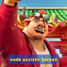 onde assistir heroes